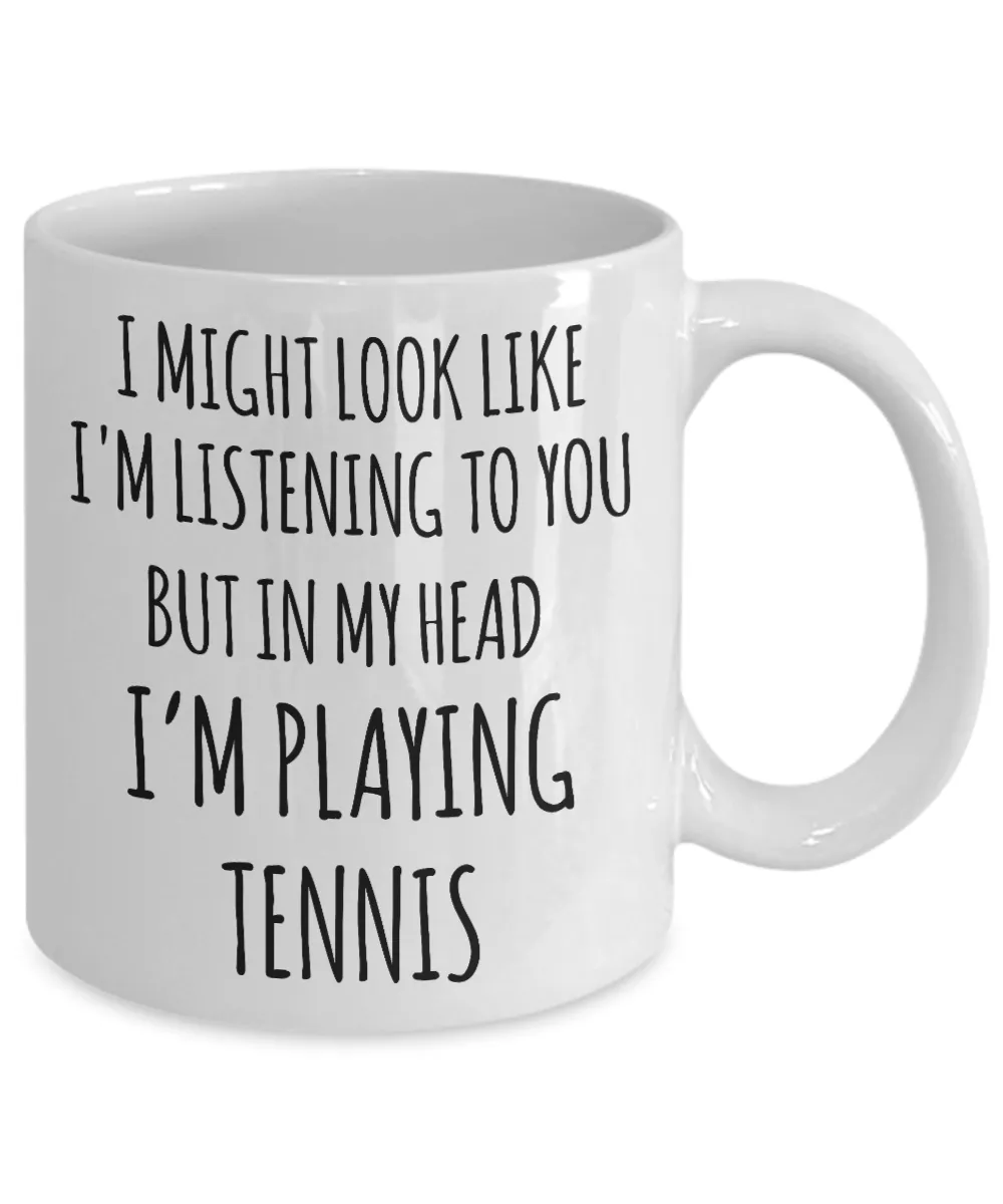 Funny Tennis Player Mug I Might Look Like I'm Listening But In My Head I'm Playing Tennis Coffee Cup