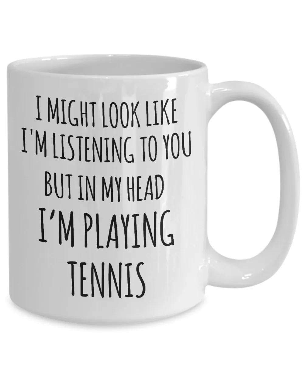 Funny Tennis Player Mug I Might Look Like I'm Listening But In My Head I'm Playing Tennis Coffee Cup