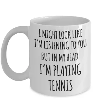 Funny Tennis Player Mug I Might Look Like I'm Listening But In My Head I'm Playing Tennis Coffee Cup